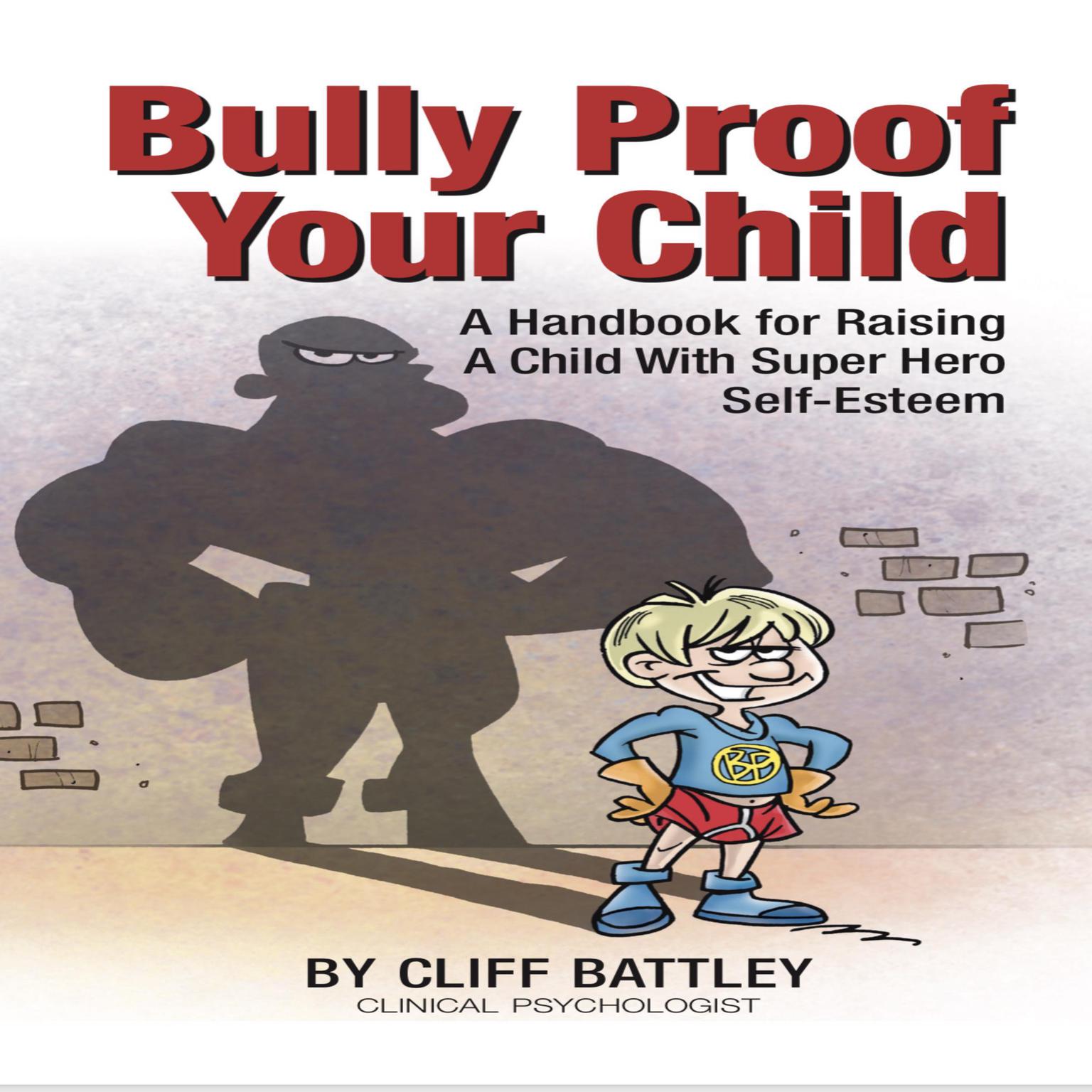 Bully Proof Your Child: A Handbook for Raising A Child With Super Hero Self-Esteem  Audiobook, by Cliff Battley
