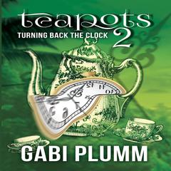 Teapots 2: Turning Back the Clock  Audiobook, by Gabi Plumm
