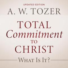 Total Commitment to Christ Audiobook, by A. W. Tozer