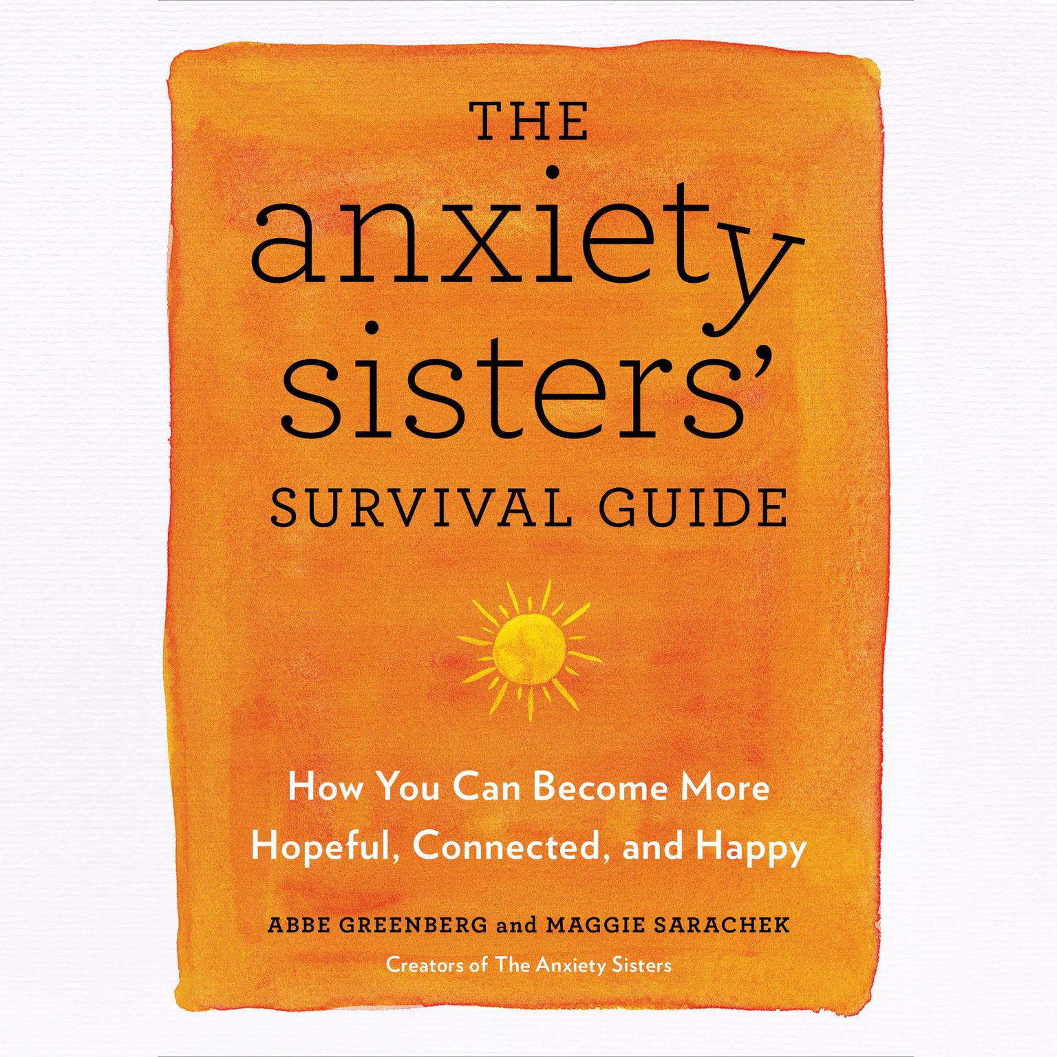 The Anxiety Sisters Survival Guide: How You Can Become More Hopeful, Connected, and Happy Audiobook, by Abbe Greenberg