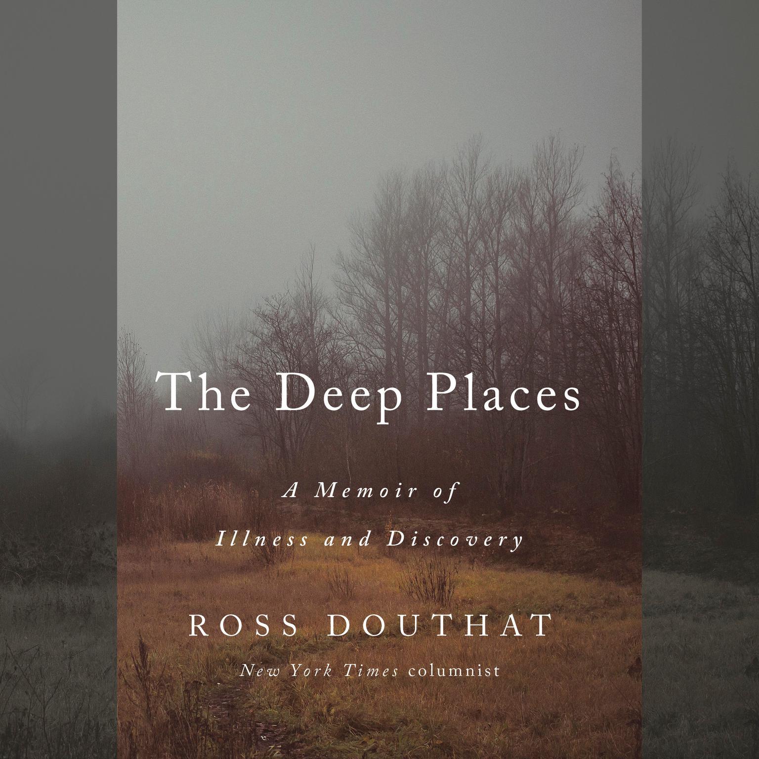 The Deep Places: A Memoir of Illness and Discovery Audiobook, by Ross Douthat
