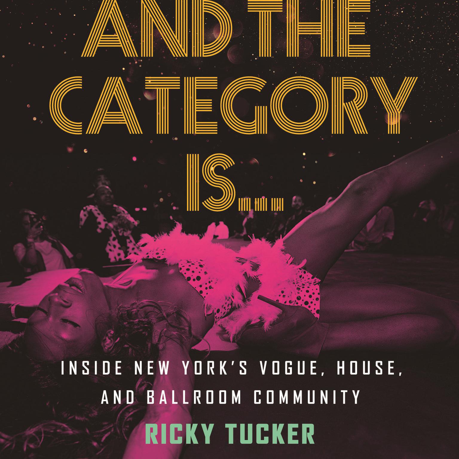 And the Category Is.: Inside New Yorks Vogue, House, and Ballroom Community Audiobook, by Ricky Tucker