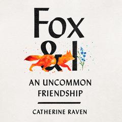 Fox and I: An Uncommon Friendship Audiobook, by Catherine Raven
