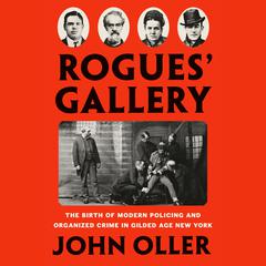 Rogues Gallery: The Birth of Modern Policing and Organized Crime in Gilded Age New York Audiobook, by John Oller