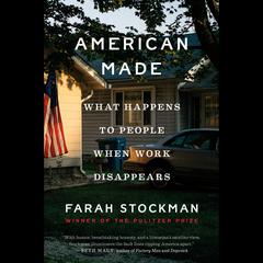 American Made: What Happens to People When Work Disappears Audiobook, by Farah Stockman