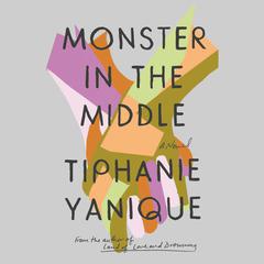 Monster in the Middle: A Novel Audiobook, by Tiphanie Yanique