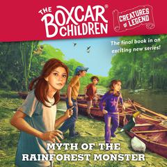 Myth of the Rain Forest Monster: The Boxcar Children Creatures of Legend, Book 4 Audiobook, by 