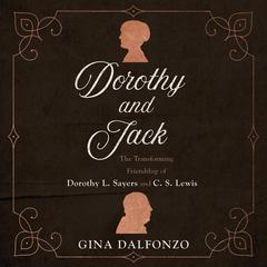 Dorothy and Jack: The Transforming Friendship of Dorothy L. Sayers and C.S. Lewis Audiobook, by Gina Dalfonzo