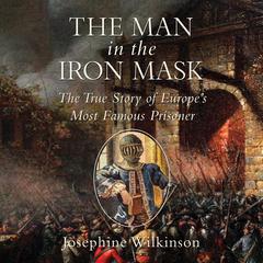 The Man in the Iron Mask: The True Story of Europes Most Famous Prisoner Audiobook, by Josephine Wilkinson