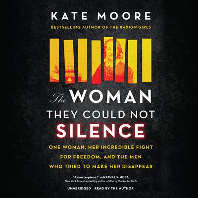 The Woman They Could Not Silence: One Woman, Her Incredible Fight for Freedom, and the Men Who Tried to Make Her Disappear Audiobook, by Kate Moore