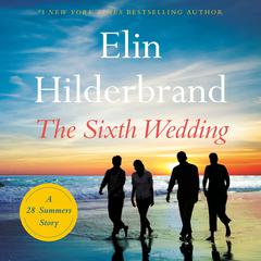 The Sixth Wedding: A 28 Summers Story Audiobook, by Elin Hilderbrand