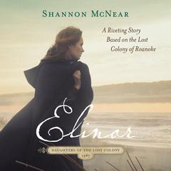 Elinor: A Riveting Story Based on the Lost Colony of Roanoke Audiobook, by Shannon McNear