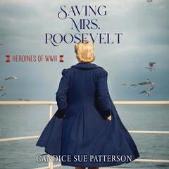 Saving Mrs. Roosevelt: WWII Heroines Audiobook, by Candice Sue Patterson