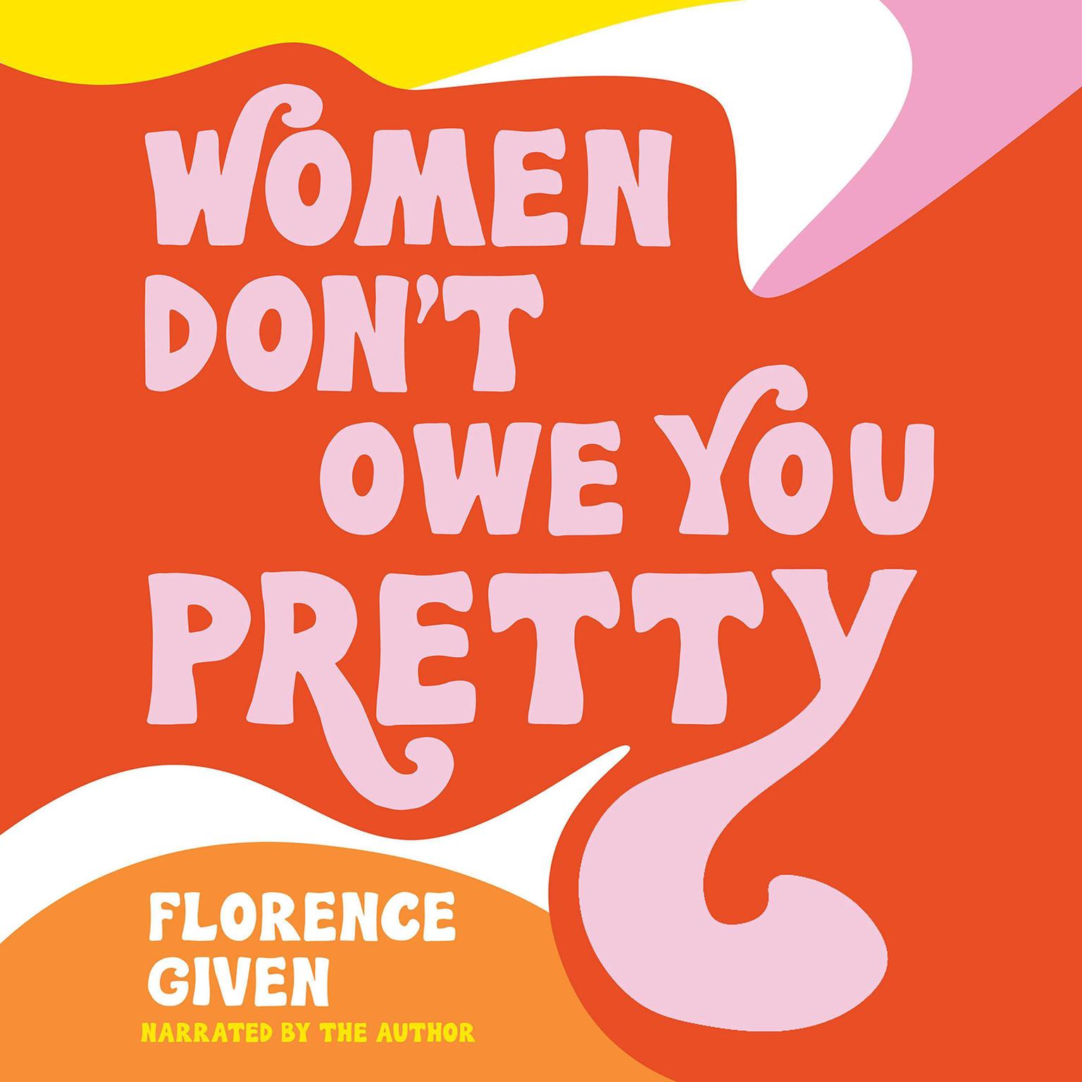 Women Dont Owe You Pretty Audiobook, by Florence Given