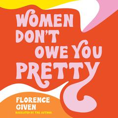 Women Don't Owe You Pretty Audiobook, by Florence Given