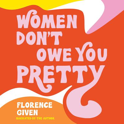 Women Dont Owe You Pretty Audiobook, by Florence Given