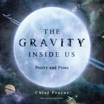 The Gravity Inside Us: Poetry and Prose Audiobook, by Chloë Frayne