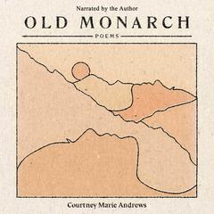 Old Monarch: Poems Audiobook, by Courtney Marie Andrews