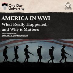 America in WWI: What Really Happened, and Why it Matters Audiobook, by Jennifer Keene