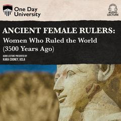 Ancient Female Rulers: Women Who Ruled the World (3500 Years Ago) Audiobook, by Kara Cooney