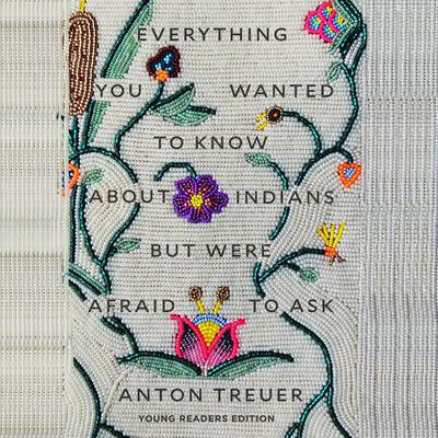 Everything You Wanted to Know About Indians but Were Afraid to Ask: Young Readers Edition Audiobook, by Anton Treuer