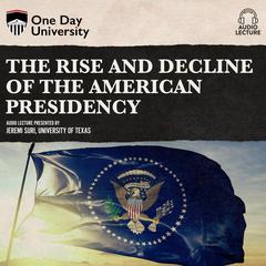The Rise and Decline of the American Presidency Audiobook, by Jeremi Suri