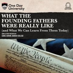 What the Founding Fathers were Really Like (and What We can Learn from Them Today) Audiobook, by Carol Berkin