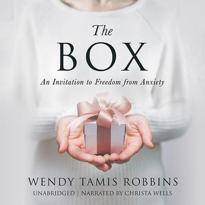 The Box: An Invitation to Freedom from Anxiety Audiobook, by Wendy Tamis Robbins