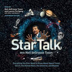 StarTalk: Everything You Ever Need to Know about Space Travel, Sci-Fi, the Human Race, the Universe, and Beyond Audiobook, by 