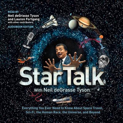 StarTalk: Everything You Ever Need to Know About Space Travel, Sci-Fi, the Human Race, the Universe, and Beyond Audiobook, by Neil deGrasse Tyson
