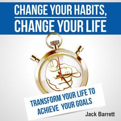Change Your Habits, Change Your Life Audiobook, by 