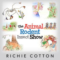 The Animal Rodent Insect Show Audiobook, by Richie Cotton
