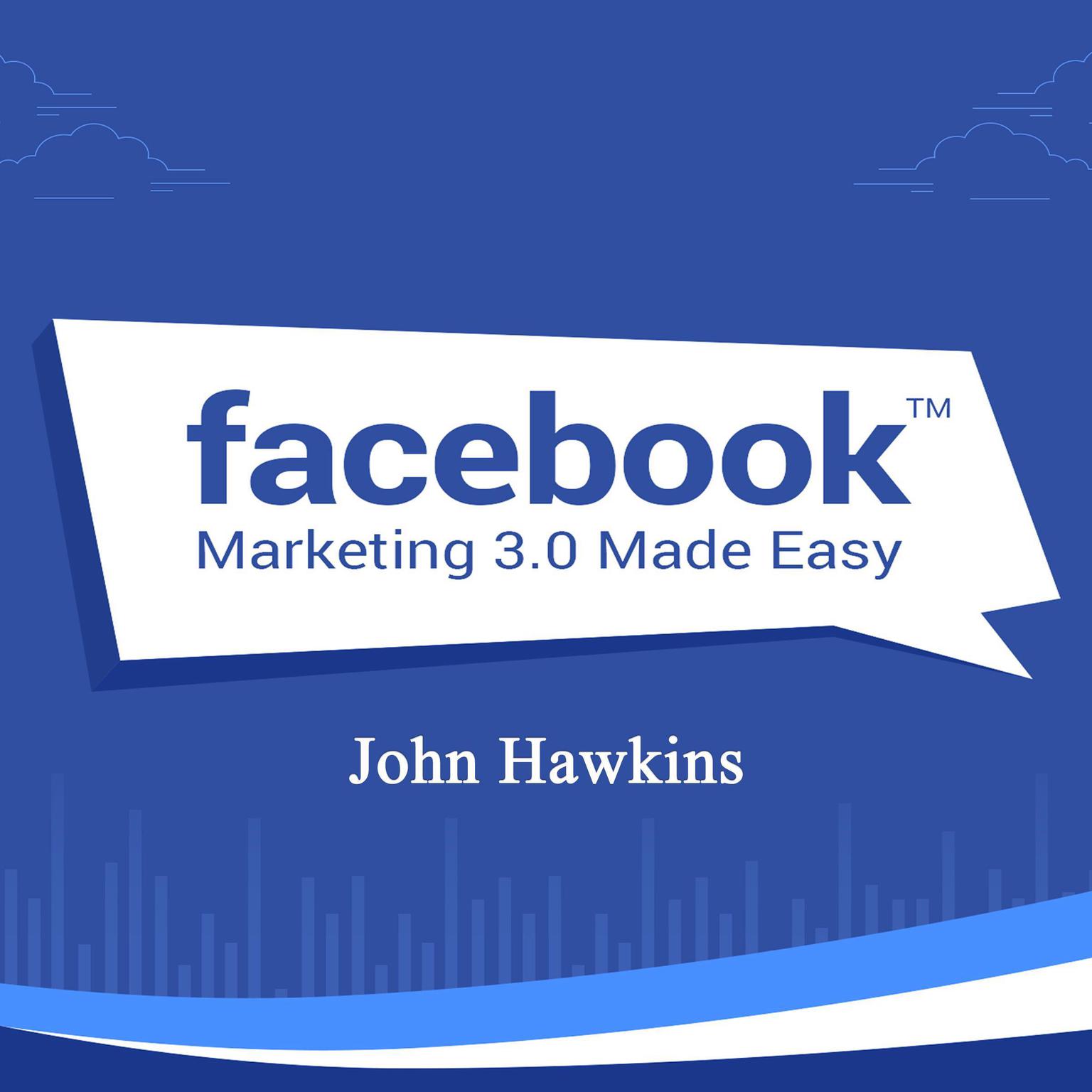 Facebook Marketing 3.0 Made Easy Audiobook, by John Hawkins