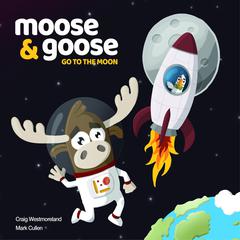 Moose & Goose go to the Moon Audiobook, by Craig Westmoreland