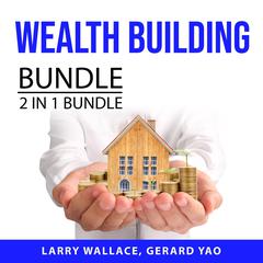 Wealth Building: 2 in 1 Bundle: Wealth, Actually and Understanding Money Audiobook, by Larry Wallace, Gerard Yao
