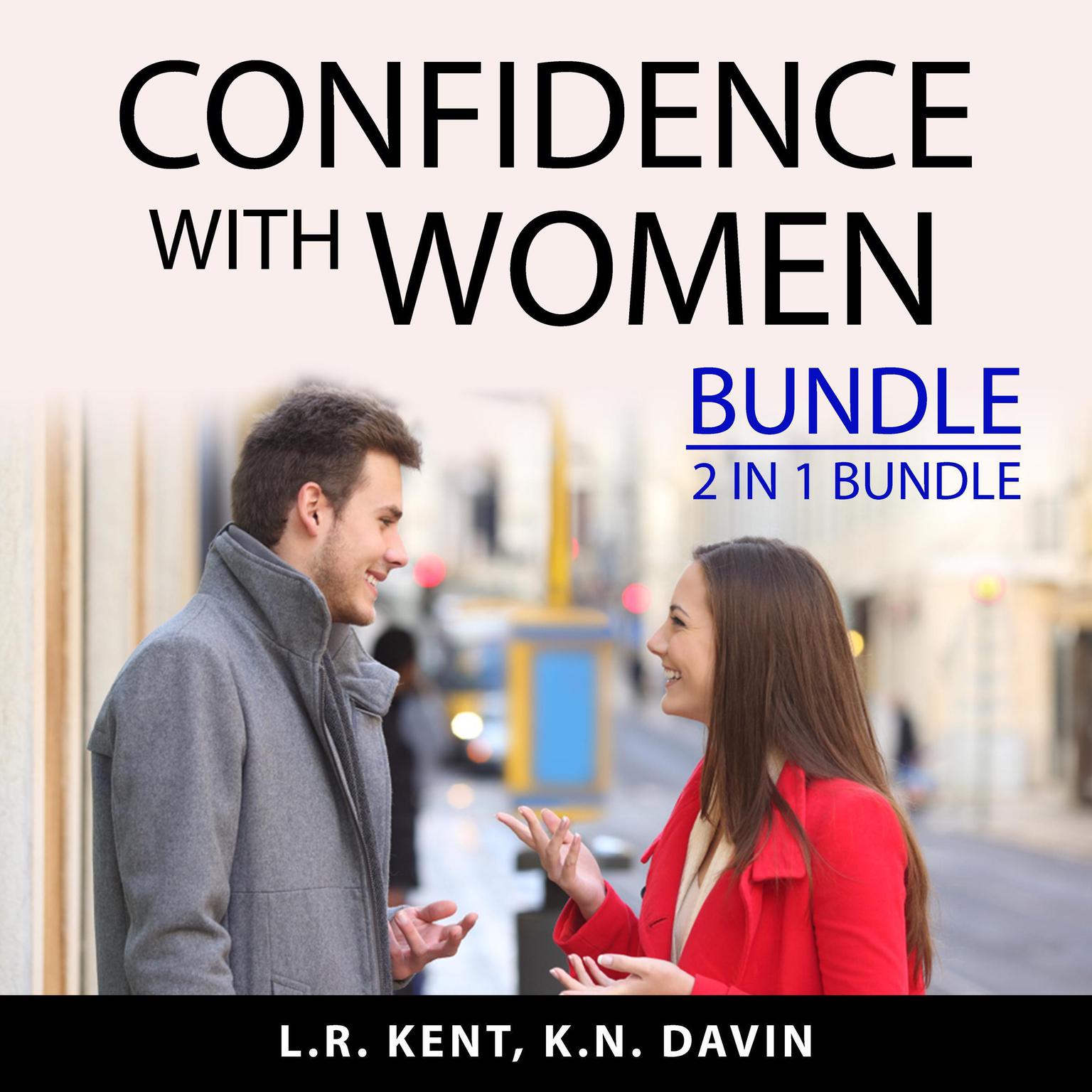 Confidence With Women Bundle, 2 IN 1 Bundle:: How to Flirt with Women and What Women Want In A Man  Audiobook, by K.N. Davin