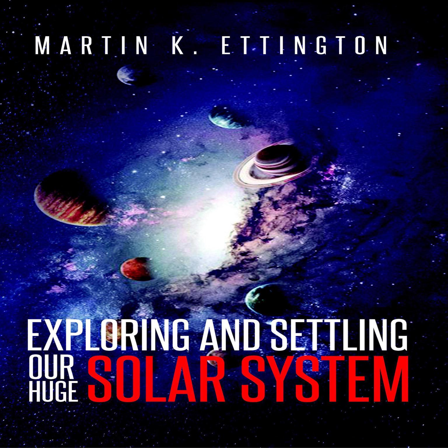 Exploring and Settling Our Huge Solar System Audiobook, by Martin K. Ettington