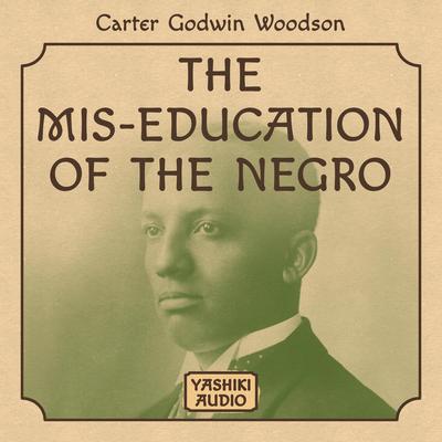 The Mis-Education of the Negro Audiobook, by Carter Godwin Woodson