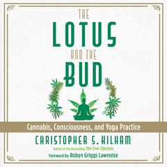 The Lotus and the Bud: Cannabis, Consciousness, and Yoga Practice Audiobook, by Christopher S. Kilham