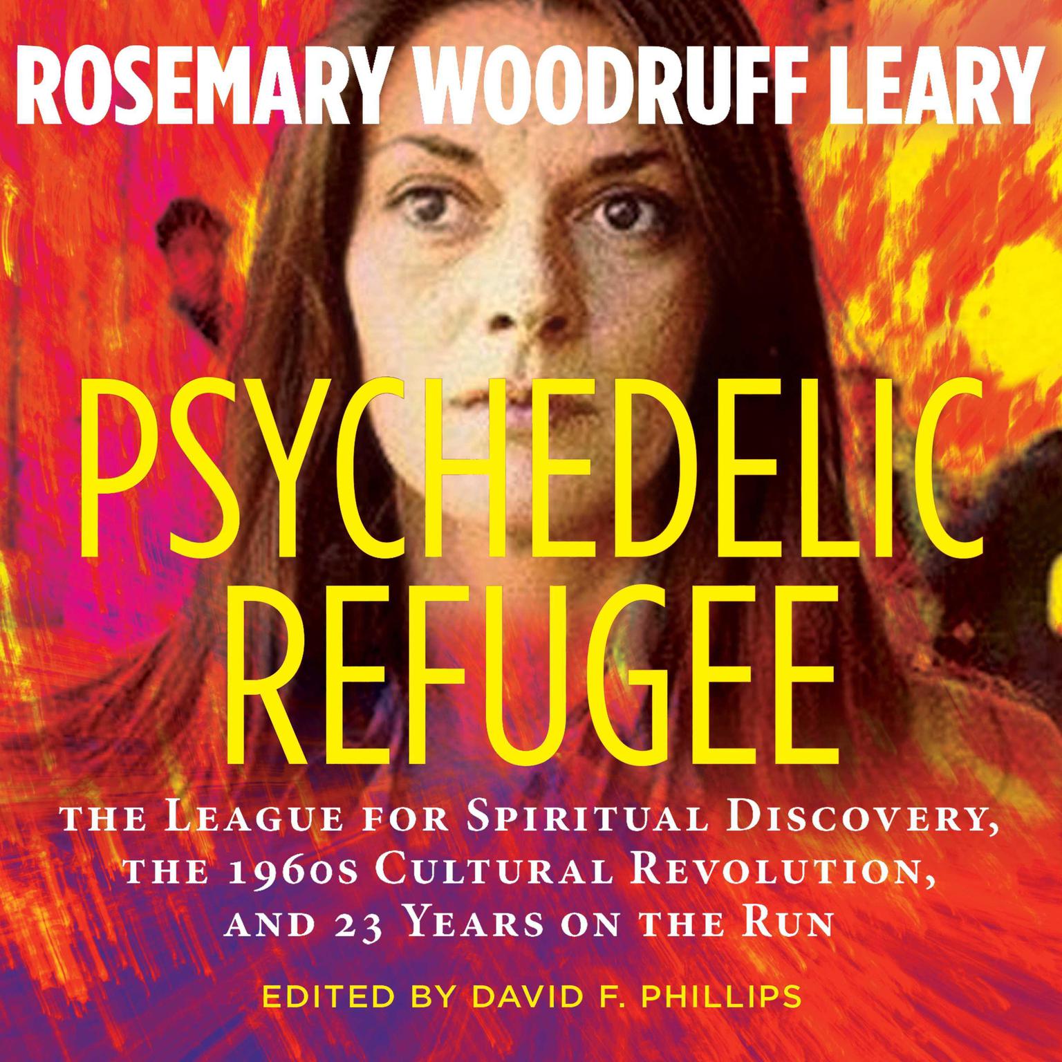 Psychedelic Refugee: The League for Spiritual Discovery, the 1960s Cultural Revolution, and 23 Years on the Run Audiobook, by Rosemary Woodruff Leary