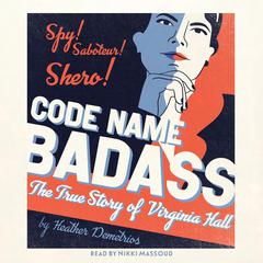 Code Name Badass: The True Story of Virginia Hall Audiobook, by Heather Demetrios