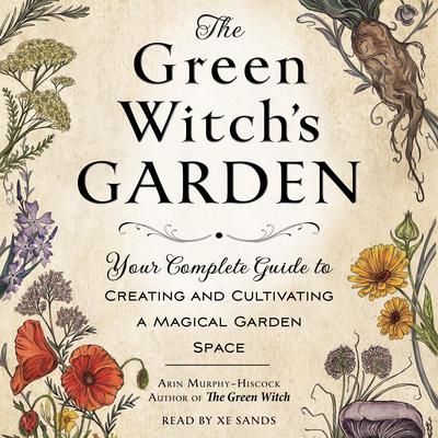 The Green Witch’s Garden: Your Complete Guide to Creating and Cultivating a Magical Garden Space Audiobook, by Arin Murphy-Hiscock