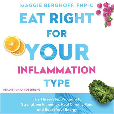 Eat Right for Your Inflammation Type: The Three-Step Program to Strengthen Immunity, Heal Chronic Pain, and Boost Your Energy Audiobook, by Maggie Berghoff