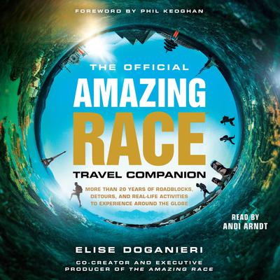 The Official Amazing Race Travel Companion: More Than 20 Years of Roadblocks, Detours, and Real-Life Activities to Experience Around the Globe Audiobook, by Elise Doganieri