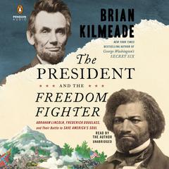 The President and the Freedom Fighter: Abraham Lincoln, Frederick Douglass, and Their Battle to Save Americas Soul Audiobook, by Brian Kilmeade