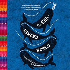 The Sea-Ringed World: Sacred Stories of the Americas Audiobook, by Maria Garcia Esperon