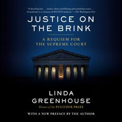 Justice on the Brink: A Requiem for the Supreme Court Audiobook, by Linda Greenhouse