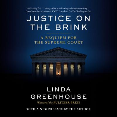 Justice on the Brink: A Requiem for the Supreme Court Audiobook, by Linda Greenhouse