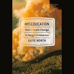 Miseducation: How Climate Change Is Taught in America Audiobook, by Katie Worth