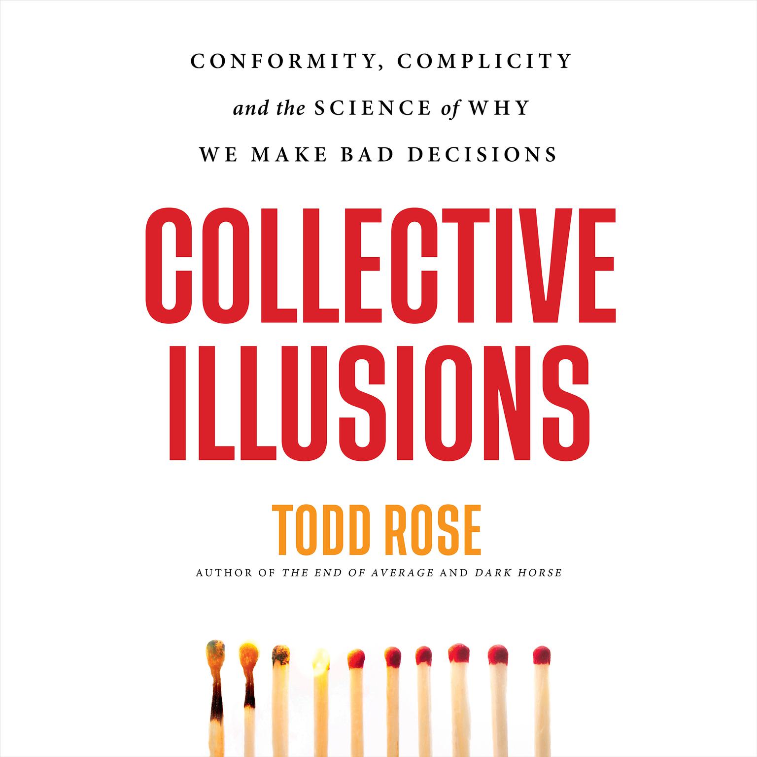 Collective Illusions: Conformity, Complicity, and the Science of Why We Make Bad Decisions Audiobook, by Todd Rose